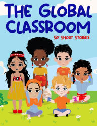 Title: The Global Classroom: Six Short Stories, Author: LALI