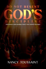 Title: Do Not Resent God's Discipline, Author: Nancy Toussaint