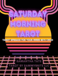 Title: Saturday Morning Tarot: Tarot Spreads For Your Inner 80's Child, Author: Samantha Tate