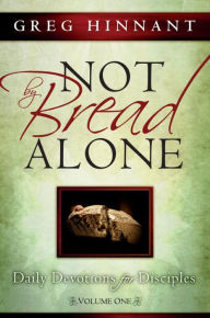 Title: Not By Bread Alone: Daily Devotions for Disciples, Volume One, Author: Greg Hinnant