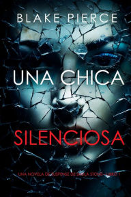 Title: Una chica silenciosa (Una novela de suspense de Sheila StoneLibro 1), Author: Blake Pierce
