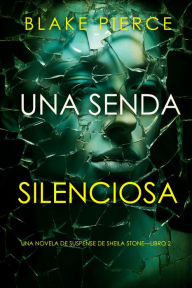 Title: Una senda silenciosa (Una novela de suspense de Sheila StoneLibro 2), Author: Blake Pierce
