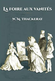 Title: La Foire aux Vanités (Edition Intégrale en Français - Version Entièrement Illustrée) French Edition, Author: William Makepeace Thackeray