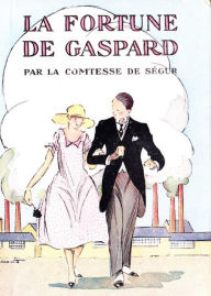 Title: La Fortune de Gaspard La Fortune de Gaspard (Edition Intégrale - Version Entièrement Illustrée) par Comtesse de Ségur, Author: Comtesse de Ségur