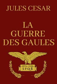 Title: La Guerre des Gaules (Edition Intégrale en Français - Version Entièrement Illustrée) French Edition, Author: Jules César