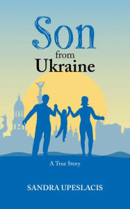 Title: Son from Ukraine: A True Story, Author: Sandra Upeslacis