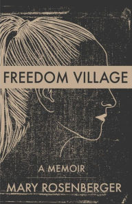 Title: Freedom Village: A Memoir, Author: Mary Rosenberger