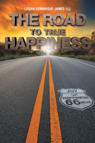 Title: The Road to True Happiness, Author: Logan (Lj) Dominique James