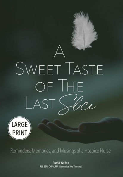 A Sweet Taste of the Last Slice: Reminders, Memories, and Musings of a Hospice Nurse