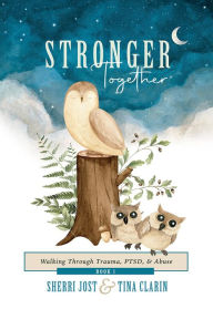 Title: Stronger Together: Walking Through Trauma, PTSD, & Abuse (BOOK 1), Author: Sherri Jost