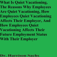 Title: What Is Quiet Vacationing And The Reasons Why Employees Are Quiet Vacationing, Author: Dr. Harrison Sachs