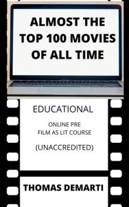 Title: Almost the Top 100 Movies of All Time: Educational Film as Literature Course, Author: Thomas Demarti