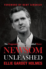 Title: Newsom Unleashed: The Progressive Lust for Unbridled Power, Author: Ellie Gardey Holmes