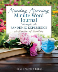 Title: Monday Morning Minute Word Journal Through A Pandemic Experience: A Garden of Devotions, Author: Tonya Freeman Banks