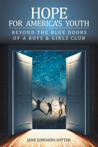 Title: Hope for America's Youth: Beyond the Blue Doors of a Boys & Girls Club, Author: Jane Edwards Sutter