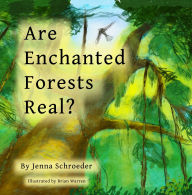 Title: Are Enchanted Forests Real?, Author: Jenna Schroeder