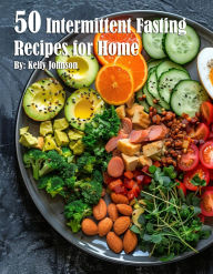 Title: 50 Intermittent Fasting Recipes for Home, Author: Kelly Johnson