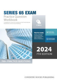 Title: Series 65 Exam Practice Question Workbook: 700+ Comprehensive Practice Questions (2024 Edition), Author: Coventry House Publishing