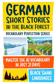 Title: German Short Stories in the Black Forest: Master the A1 Vocabulary in Just 21 Days, Author: Black Swan Languages