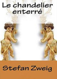 Title: LE CHANDELIER ENTERRÉ (Edition Intégrale en Français - Version Entièrement Illustrée) French Edition, Author: Stefan Zweig