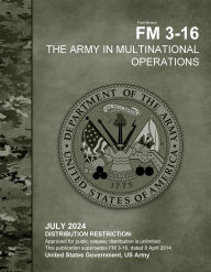 Title: Field Manual FM 3-16 The Army in Multinational Operations July 2024, Author: United States Government Us Army