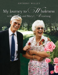 Title: My Journey to Wholeness with Bob and Mary Armstrong, Author: Anthony Willey