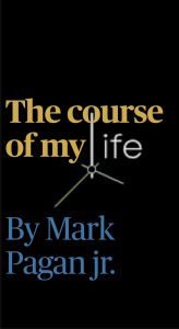 Title: The Course of My Life, Author: Mark Pagan Jr.