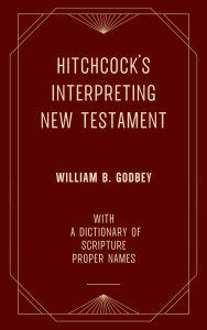 Title: Hitchcock's Interpreting New Testament (William B. Godbey) with a Dictionary of Scripture Proper Names, Author: Roswell D. Hitchcock