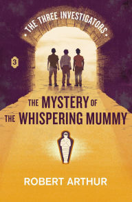 Title: The Mystery of the Whispering Mummy, Author: Robert Arthur