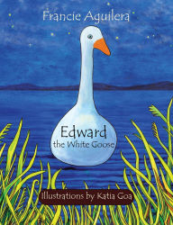 Title: Edward the White Goose, Author: Francie Aguilera