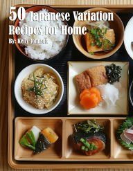Title: 50 Japanese Variation Recipes for Home, Author: Kelly Johnson