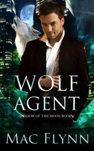 Title: Wolf Agent: A Werewolf Shifter Romance (Shadow of the Moon Book 2), Author: Mac Flynn