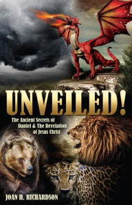 Title: Unveiled!: The Ancient Secrets of Daniel & The Revelation of Jesus Christ, Author: Joan H. Richardson