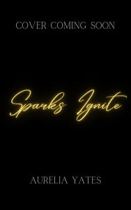 Title: Sparks Ignite, Author: Aurelia Yates