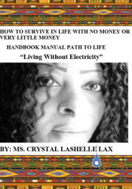 Title: How To Survive In Life With No Money Or Very Little Living Without Electricity, Author: Crystal Lashelle Lax