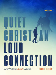 Title: Quiet Christian, Loud Connection: Are We Ever Really Alone?, Author: Terrill Hendrix