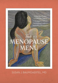 Title: The Menopause Menu: From Hot Flashes to Delicious Dishes: A Symptom-Driven, Nourishing Guide to Mastering Menopause, Author: Susan Baumgaertel