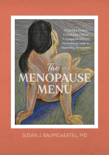 The Menopause Menu: From Hot Flashes to Delicious Dishes: A Symptom-Driven, Nourishing Guide to Mastering Menopause