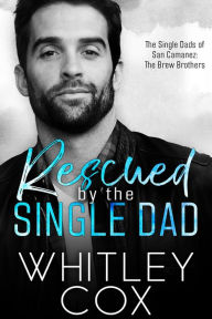 Title: Rescued by the Single Dad, Author: Whitley Cox