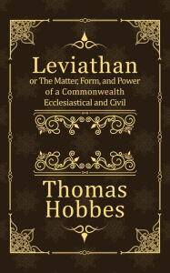 Title: Leviathan: or The Matter, Form, and Power of a Commonwealth Ecclesiastical and Civil (Complete, Modernised), Author: Thomas Hobbes