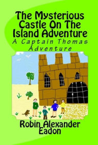 Title: The Mysterious Castle On The Island Adventure, Author: Robin Alexander Eadon