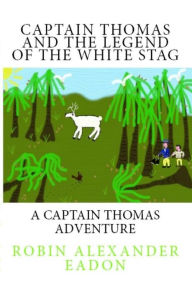 Title: Captain Thomas And The Legend Of The White Stag, Author: Robin Alexander Eadon