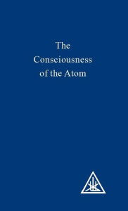 Title: The Consciousness of the Atom (Original), Author: Alice A. Bailey