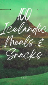 Title: 100 ICELANDIC MEALS & SNACKS, Author: Rl Smith