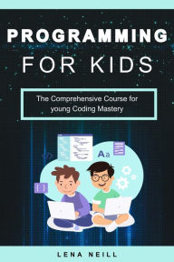 Title: Programming for kids: The Comprehensive Course for young Coding Mastery, Author: Lena Neill