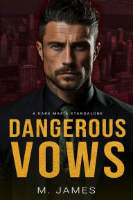 Title: Dangerous Vows: A Dark Mafia Standalone Romance, Author: M. James