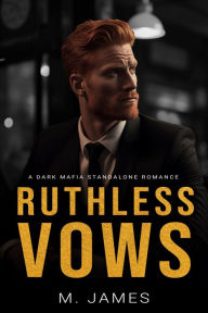 Title: Ruthless Vows: A Dark Mafia Standalone Romance, Author: M. James