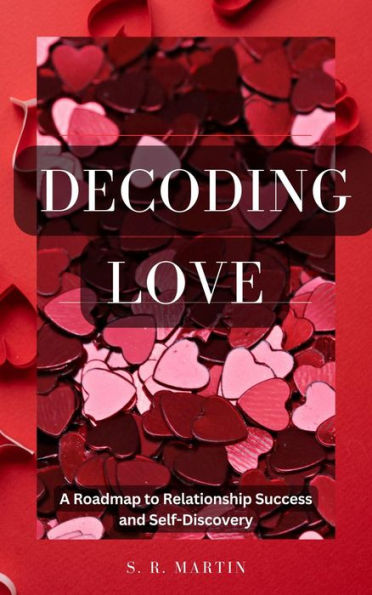 Decoding Love: A Roadmap to Relationship Success and Self-Discovery