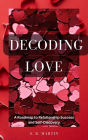 Decoding Love: A Roadmap to Relationship Success and Self-Discovery