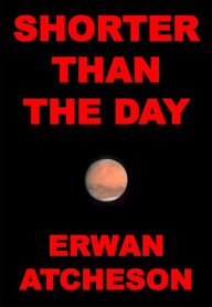 Title: Shorter than the Day, Author: Erwan Atcheson